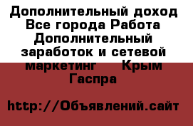 Дополнительный доход - Все города Работа » Дополнительный заработок и сетевой маркетинг   . Крым,Гаспра